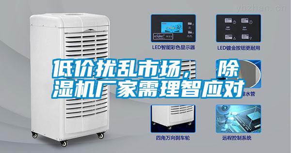 低價擾亂市場, 除濕機廠家需理智應對