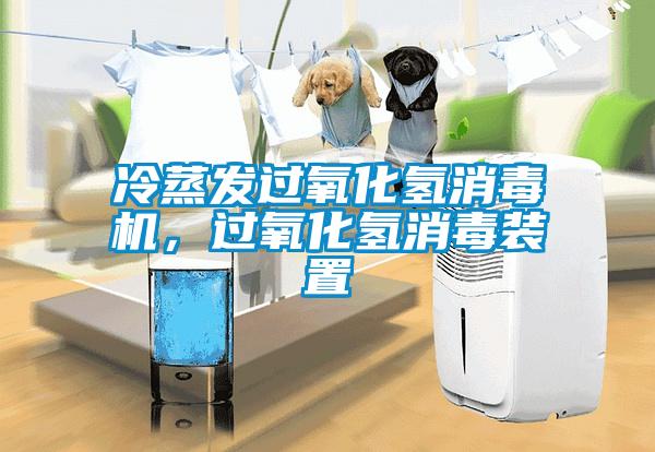 冷蒸發(fā)過氧化氫消毒機(jī)，過氧化氫消毒裝置
