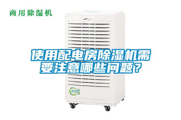 使用配電房除濕機(jī)需要注意哪些問(wèn)題？