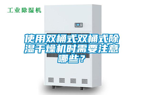 使用雙桶式雙桶式除濕干燥機時需要注意哪些?