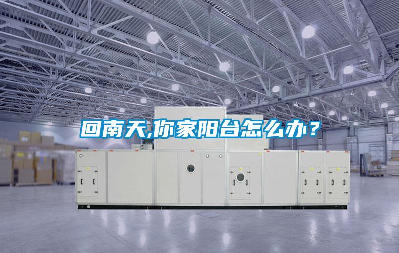 回南天,你家陽臺怎么辦?