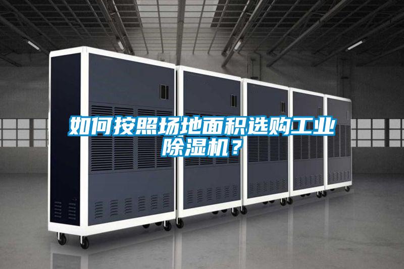 如何按照場地面積選購工業(yè)除濕機?