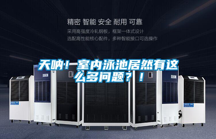 天吶!室內(nèi)泳池居然有這么多問題?!