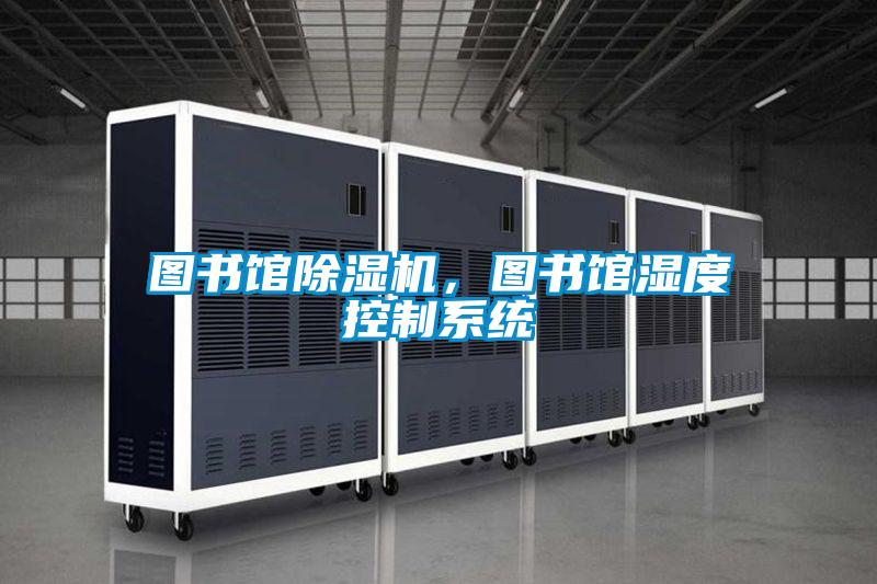 圖書(shū)館除濕機(jī),圖書(shū)館濕度控制系統(tǒng)