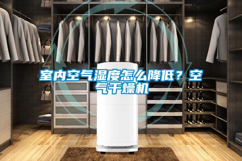 室內空氣濕度怎么降低？空氣干燥機