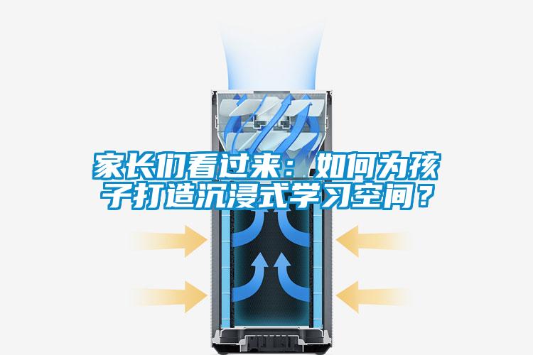 家長們看過來：如何為孩子打造沉浸式學習空間？