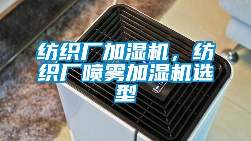 紡織廠加濕機(jī),紡織廠噴霧加濕機(jī)選型