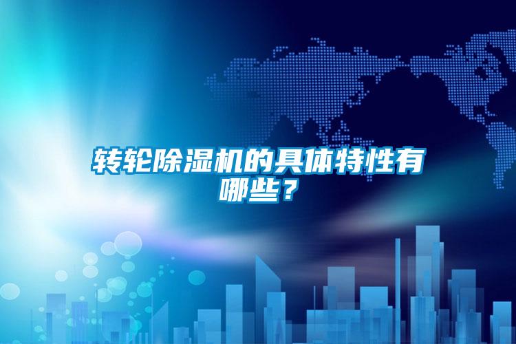 轉輪除濕機的具體特性有哪些？