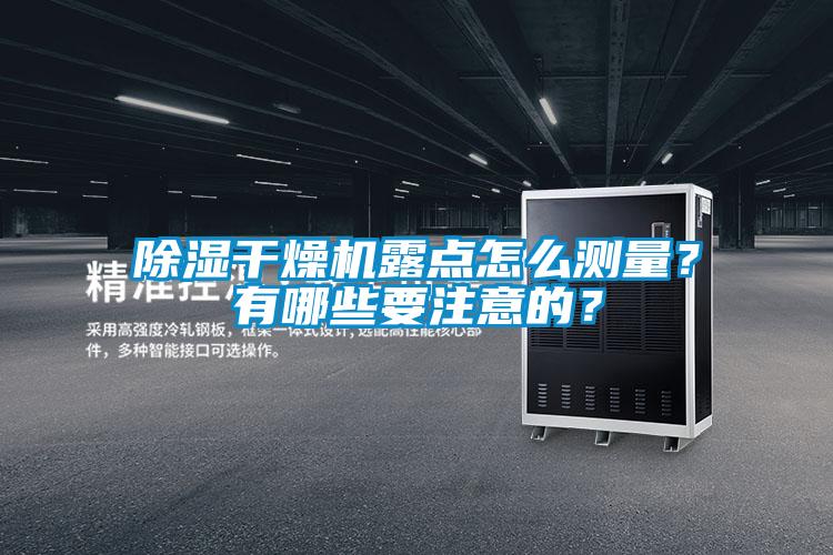 除濕干燥機露點怎么測量?有哪些要注意的?