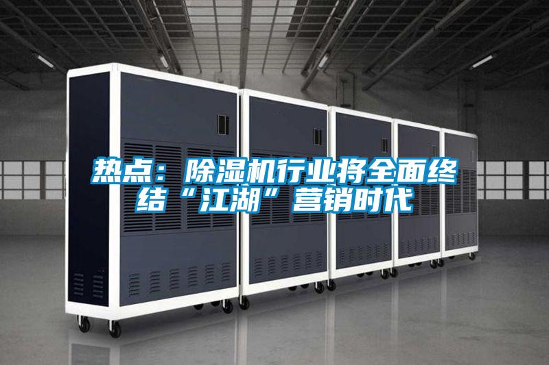 熱點:除濕機行業將全面終結“江湖”營銷時代