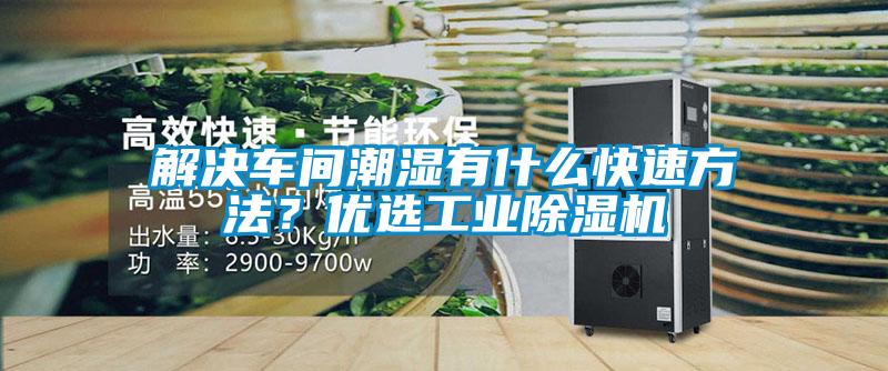 解決車間潮濕有什么快速方法?優(yōu)選工業(yè)除濕機(jī)