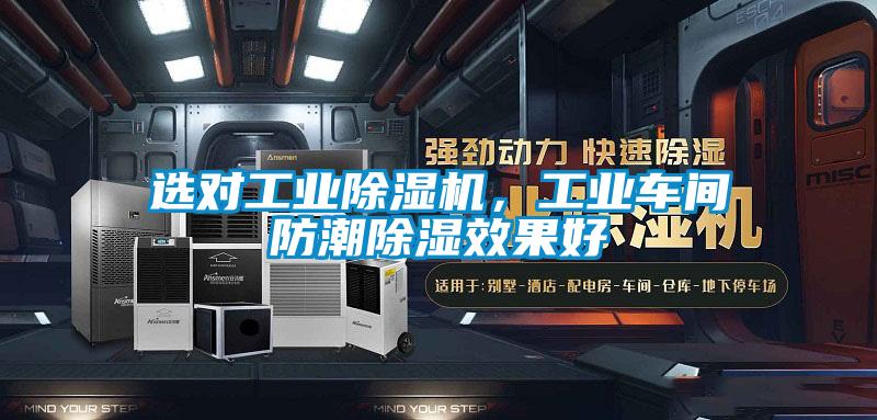 選對工業除濕機,工業車間防潮除濕效果好