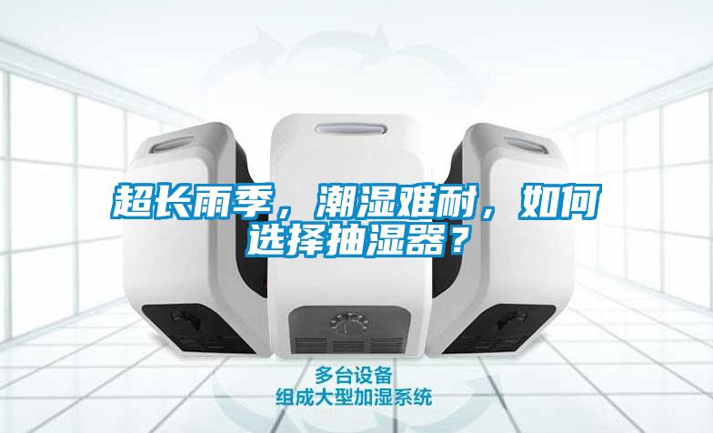 超長雨季，潮濕難耐，如何選擇抽濕器？