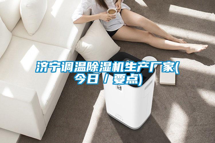 濟寧調溫除濕機生產(chǎn)廠家(今日／要點)