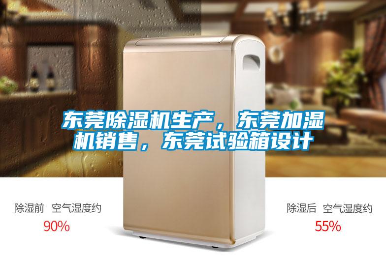 東莞除濕機生產,東莞加濕機銷售,東莞試驗箱設計