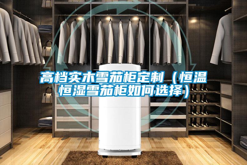 高檔實(shí)木雪茄柜定制(恒溫恒濕雪茄柜如何選擇)