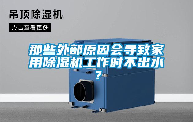 那些外部原因會導(dǎo)致家用除濕機工作時不出水？