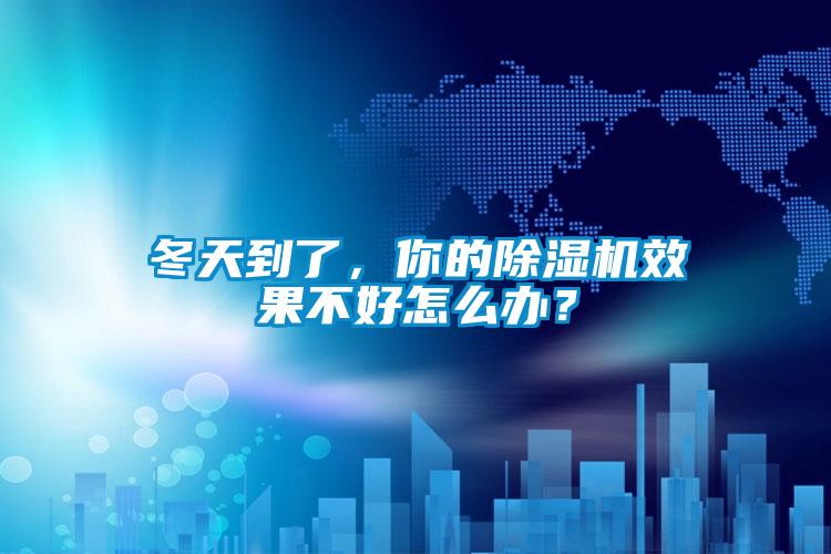 冬天到了，你的除濕機效果不好怎么辦？