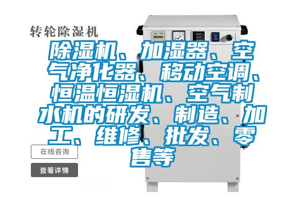 除濕機、加濕器、空氣凈化器、移動空調、恒溫恒濕機、空氣制水機的研發、制造、加工、維修、批發、零售等