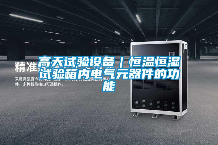 高天試驗設備|恒溫恒濕試驗箱內電氣元器件的功能