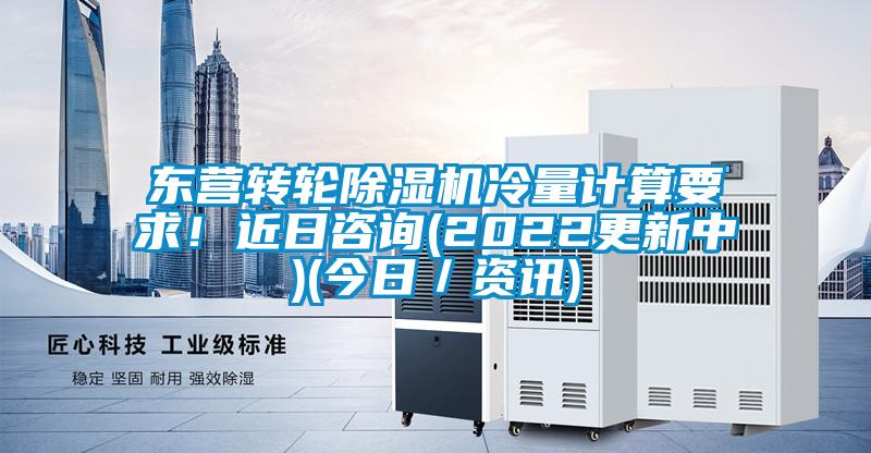 東營轉(zhuǎn)輪除濕機(jī)冷量計(jì)算要求!近日咨詢(2022更新中)(今日/資訊)