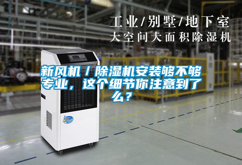 新風(fēng)機/除濕機安裝夠不夠?qū)I(yè),這個細節(jié)你注意到了么?