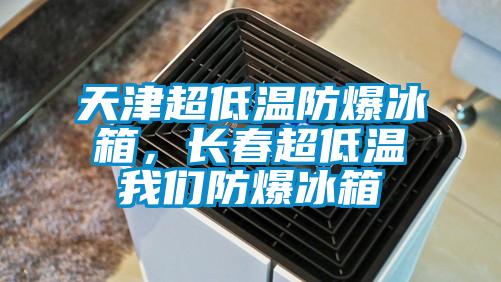 天津超低溫防爆冰箱,長春超低溫我們防爆冰箱