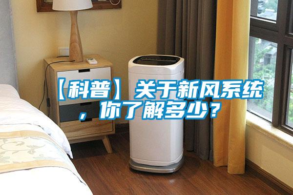 【科普】關(guān)于新風(fēng)系統(tǒng)，你了解多少？