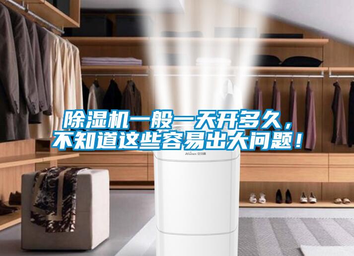 除濕機一般一天開多久，不知道這些容易出大問題！
