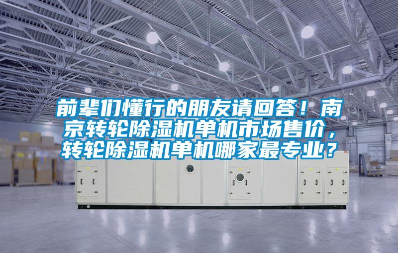 前輩們懂行的朋友請回答！南京轉輪除濕機單機市場售價，轉輪除濕機單機哪家最專業？