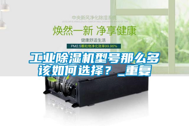 工業(yè)除濕機(jī)型號那么多該如何選擇?_重復(fù)