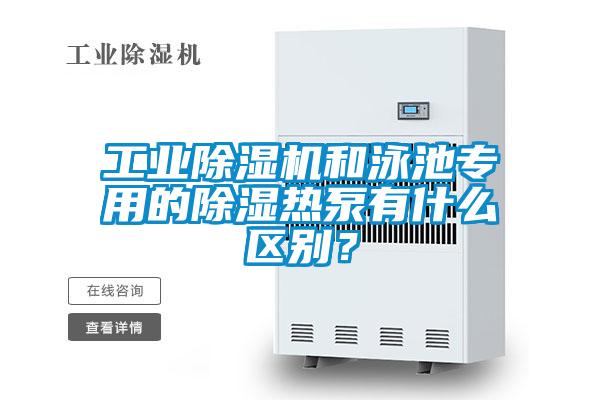 工業除濕機和泳池專用的除濕熱泵有什么區別？