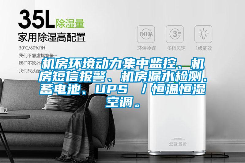 機房環(huán)境動力集中監(jiān)控、機房短信報警、機房漏水檢測、蓄電池、UPS ／恒溫恒濕空調(diào)。