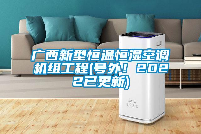 廣西新型恒溫恒濕空調(diào)機(jī)組工程(號外!2022已更新)