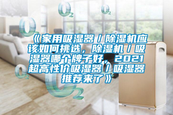 《家用吸濕器/除濕機(jī)應(yīng)該如何挑選,除濕機(jī)/吸濕器哪個牌子好,2021超高性價吸濕器/吸濕器推薦來了》