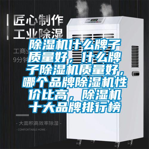 除濕機什么牌子質量好，什么牌子除濕機質量好，哪個品牌除濕機性價比高，除濕機十大品牌排行榜