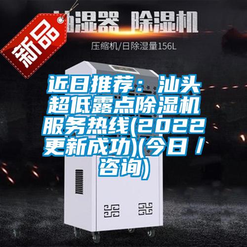 近日推薦：汕頭超低露點除濕機(jī)服務(wù)熱線(2022更新成功)(今日／咨詢)