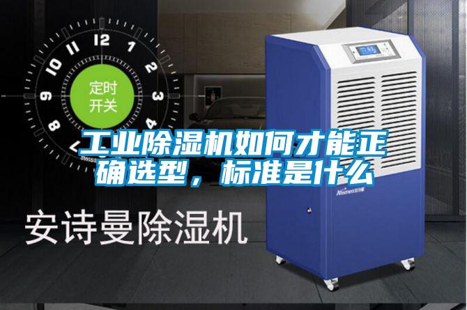工業(yè)除濕機(jī)如何才能正確選型,標(biāo)準(zhǔn)是什么