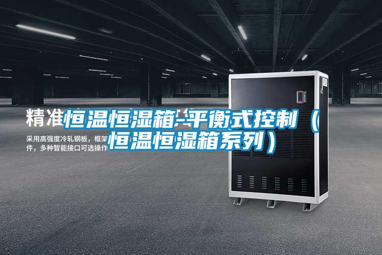 恒溫恒濕箱-平衡式控制(恒溫恒濕箱系列)