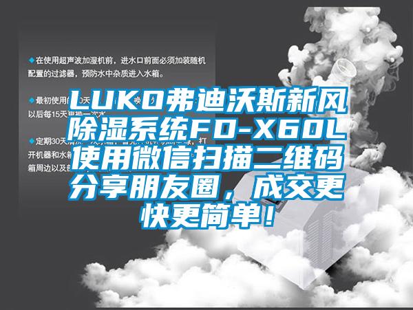 LUKO弗迪沃斯新風(fēng)除濕系統(tǒng)FD-X60L使用微信掃描二維碼分享朋友圈，成交更快更簡單！