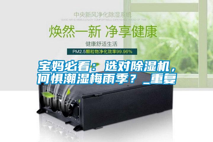 寶媽必看:選對除濕機,何懼潮濕梅雨季?_重復