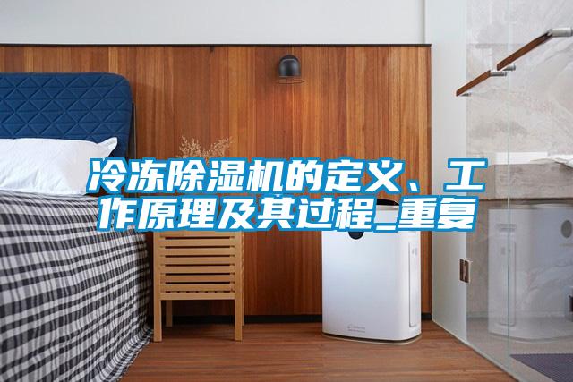 冷凍除濕機的定義、工作原理及其過程_重復