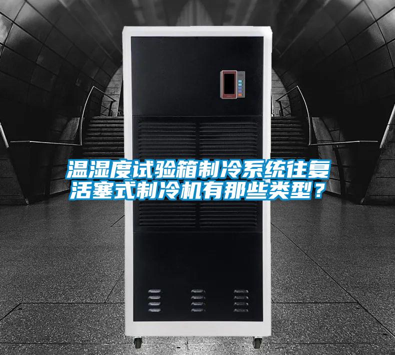 溫濕度試驗(yàn)箱制冷系統(tǒng)往復(fù)活塞式制冷機(jī)有那些類(lèi)型？