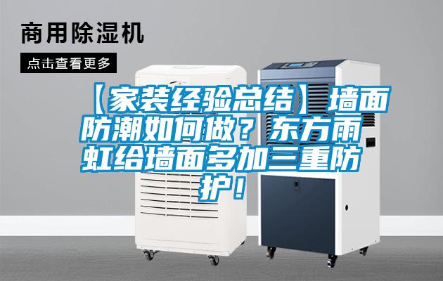 【家裝經驗總結】墻面防潮如何做?東方雨虹給墻面多加三重防護!