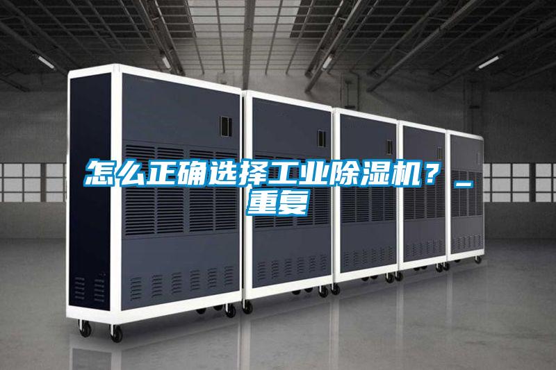 怎么正確選擇工業(yè)除濕機(jī)？_重復(fù)