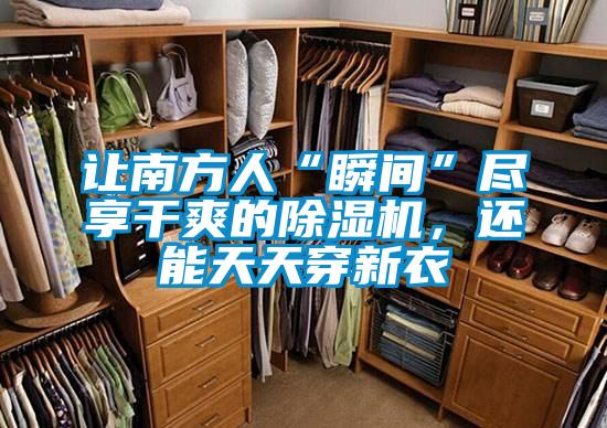 讓南方人“瞬間”盡享干爽的除濕機,還能天天穿新衣
