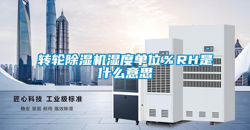 轉輪除濕機濕度單位%RH是什么意思