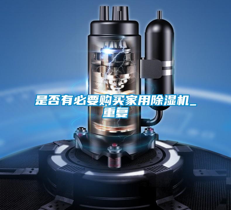 是否有必要購(gòu)買(mǎi)家用除濕機(jī)_重復(fù)