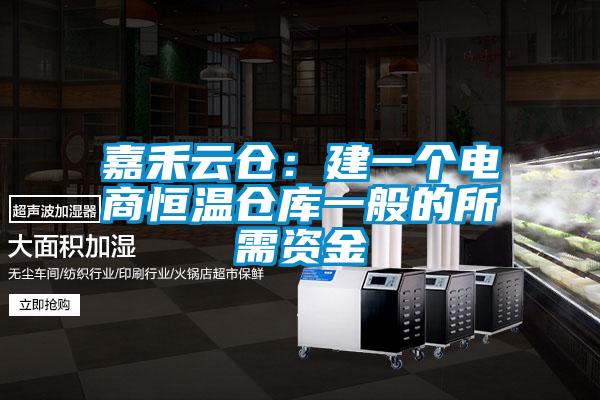 嘉禾云倉:建一個(gè)電商恒溫倉庫一般的所需資金