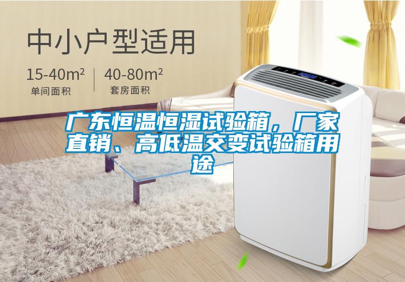 廣東恒溫恒濕試驗(yàn)箱,廠家直銷、高低溫交變試驗(yàn)箱用途